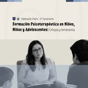 Diplomado Online en Formación Psicoterapéutica en Niños, Niñas y Adolescentes: Enfoques y Herramientas